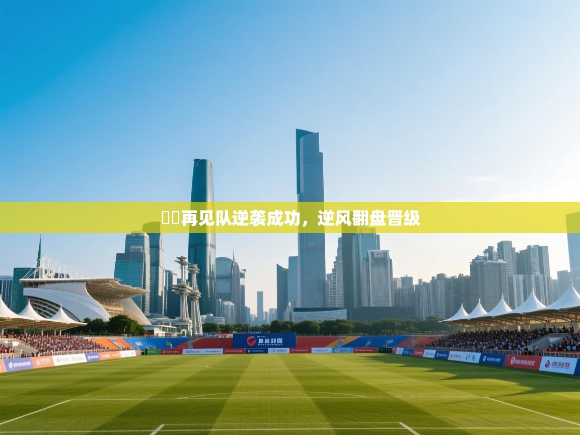 鳥鳥再见队逆袭成功，逆风翻盘晋级  第1张